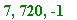 7, 720, -1